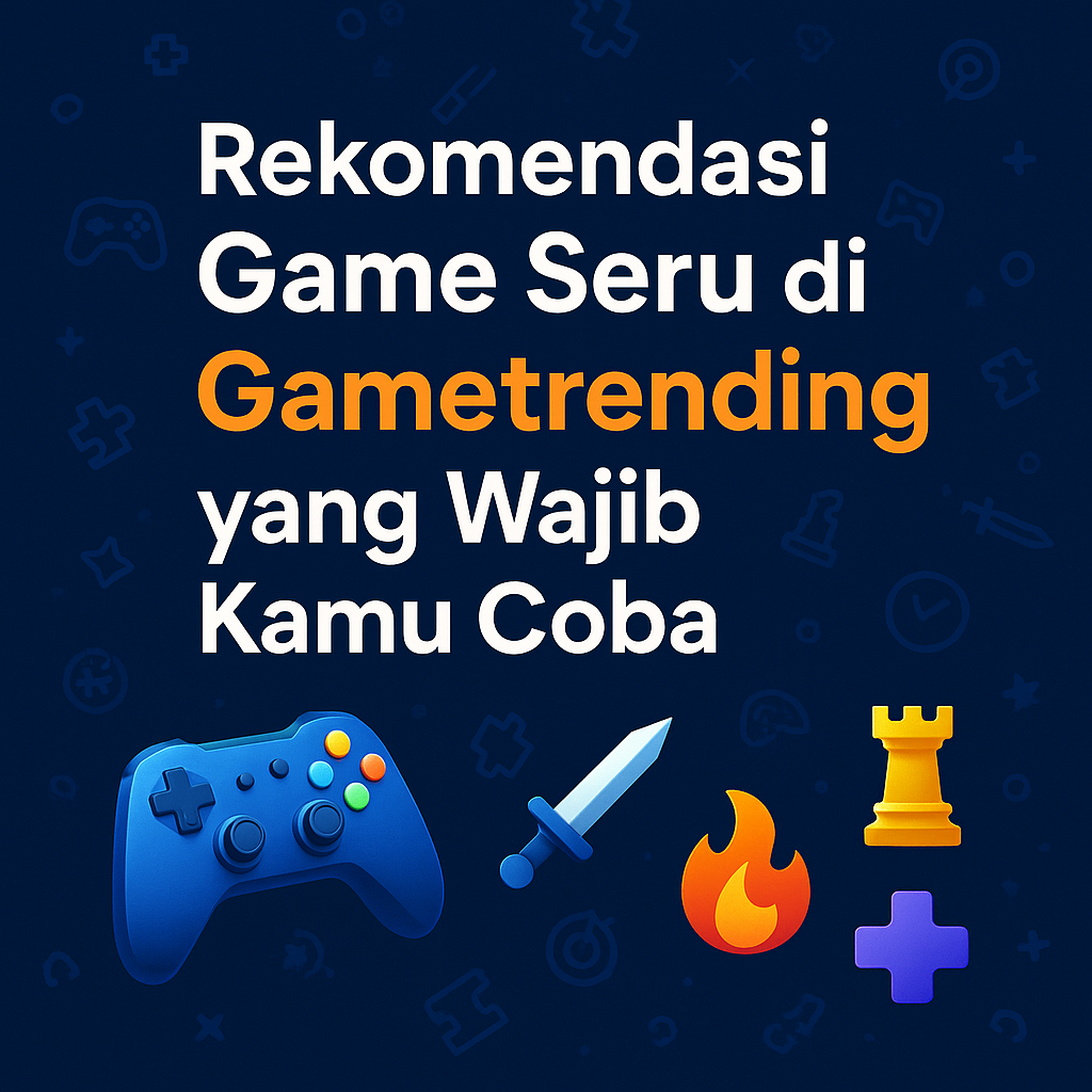Rekomendasi Game Seru di Gametrending yang Wajib Kamu Coba